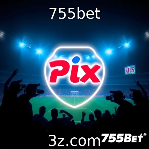 755bet A nova era das apostas: como o Pix transformou o cenário das apostas esportivas